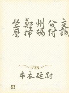 坐郑州公交车怎么扫码付钱