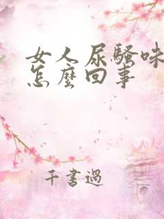 女人尿骚味重是怎么回事