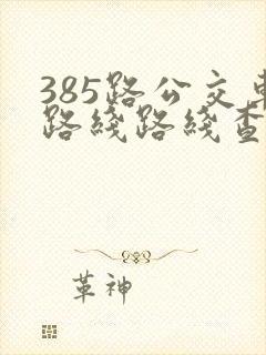 385路公交车路线路线查询
