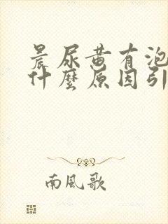 晨尿黄有泡沫是什么原因引起的