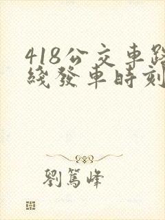 418公交车路线发车时刻表