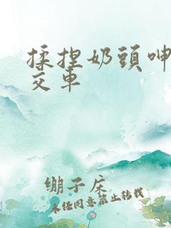 揉捏奶头呻吟公交车