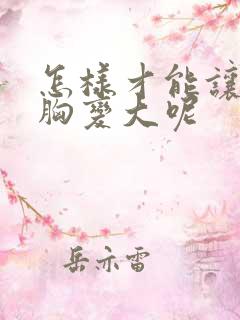 怎样才能让女人胸变大呢