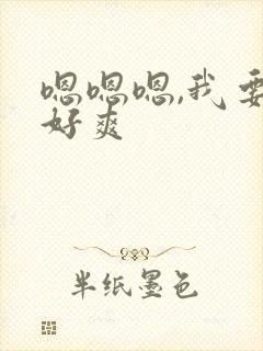 嗯嗯嗯,我要,好爽