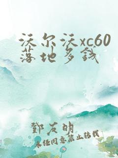 沃尔沃xc60落地多钱