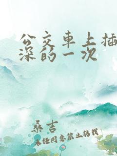 公交车上插的最深的一次