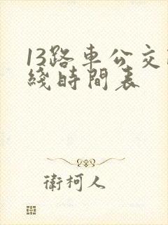 13路车公交路线时间表