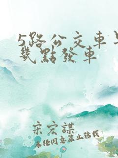 5路公交车早上几点发车