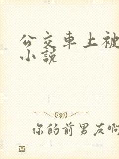 公交车上被人操小说