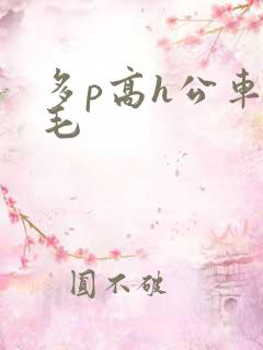 多p高h公车无毛