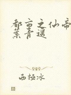 都市之仙帝归来叶青遥