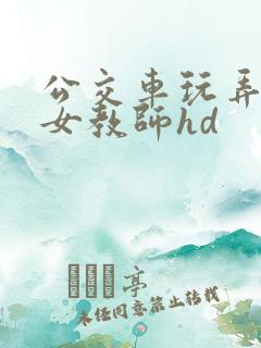 公交车玩弄漂亮女教师hd