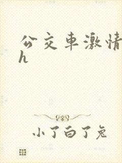 公交车激情小说h