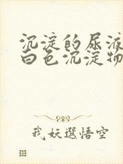 沉淀的尿液含有白色沉淀物是怎么回事