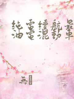 纯电续航最长的油电混动车