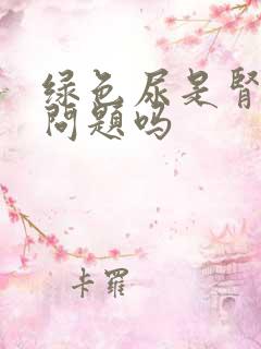 绿色尿是肾出了问题吗