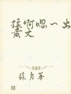 揉啊嗯～出水了黄文
