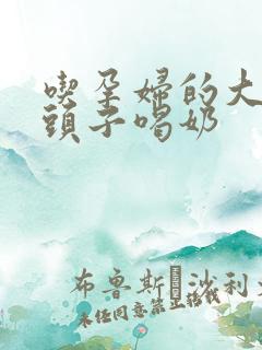 吃孕妇的大黑奶头子喝奶