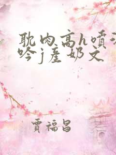 耽肉高h喷汁呻吟j产奶文