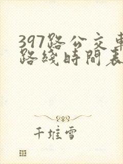 397路公交车路线时间表及间隔