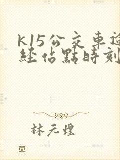 k15公交车途经站点时刻表