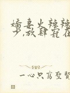 娇妻火辣辣:帝少,放肆宠在线阅读