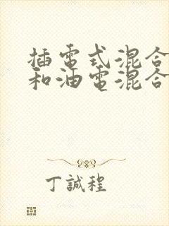 插电式混合动力和油电混合动力区别