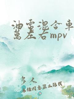 油电混合车10万左右mpv