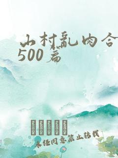 山村乱肉合集乱500篇