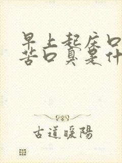 早上起床口干口苦口臭是什么原因造成的