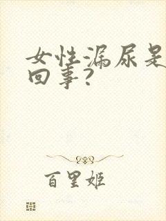 女性漏尿是怎么回事?