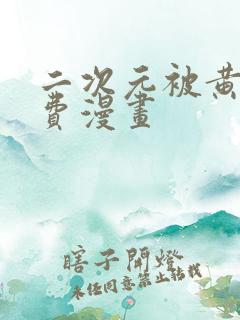 二次元被黄的免费漫画