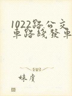 1022路公交车路线发车时间表
