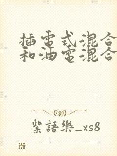 插电式混合动力和油电混合哪个好