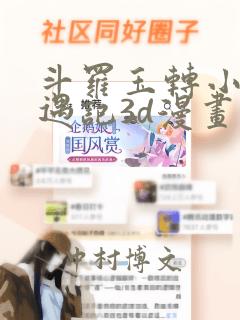 斗罗玉转小舞奇遇记3d漫画