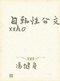 日韩性公交车上xxho