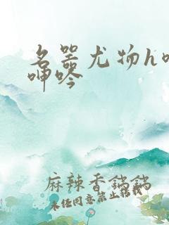名器尤物h喷汁呻吟