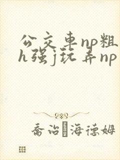 公交车np粗暴h强j玩弄np文