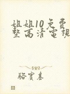 姐姐10免费完整高清电视剧看