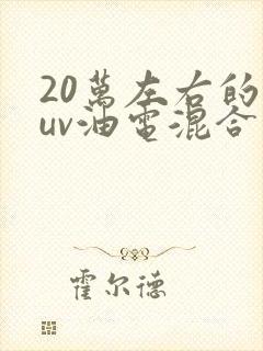 20万左右的suv油电混合推荐