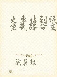 火车站到汽车站坐几路公交