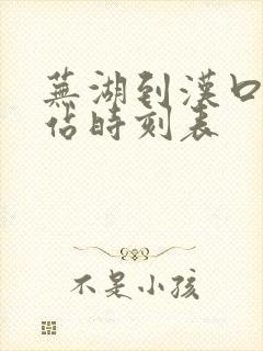 芜湖到汉口火车站时刻表