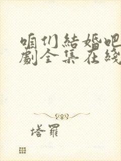 咱们结婚吧电视剧全集在线观看免费