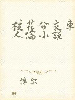 校花公交车被多人伦小说