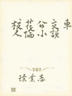校花公交车被多人伦小说