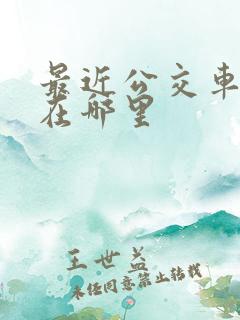 最近公交车站牌在哪里
