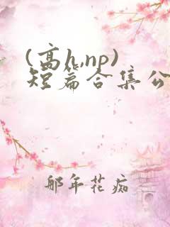 (高h,np)短篇合集公交车
