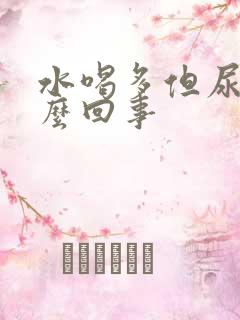 水喝多但尿少怎么回事