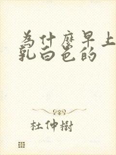 为什么早上尿是乳白色的