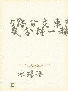 5路公交车间隔几分钟一趟